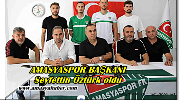 Amasyaspor'un yeni başkanı Seyfettin Öztürk oldu.